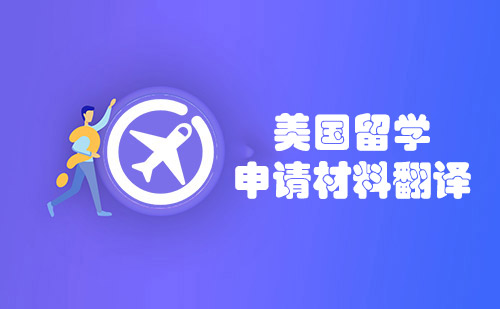 美國(guó)留學(xué)申請(qǐng)材料翻譯-美國(guó)留學(xué)簽證材料文件翻譯